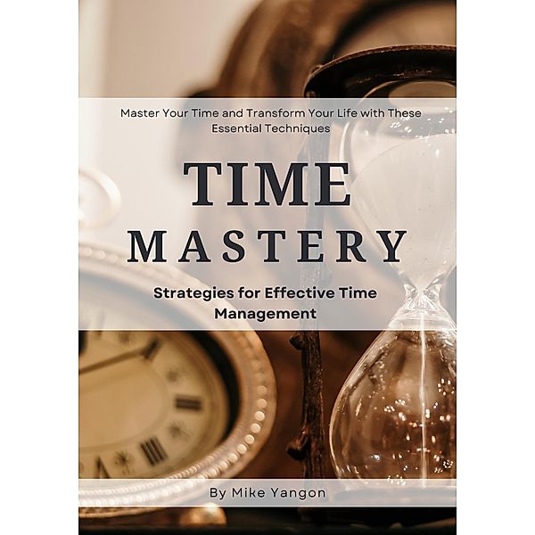 Time Mastery Strategies for Effective Time Management, Mike Yangon