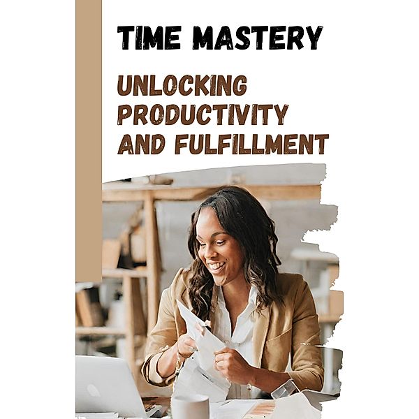 Time Mastery: Unlocking Productivity and Fulfillment, Asher Shadowborne