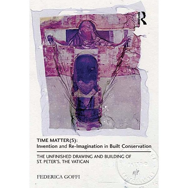 Time Matter(s): Invention and Re-Imagination in Built Conservation, Federica Goffi