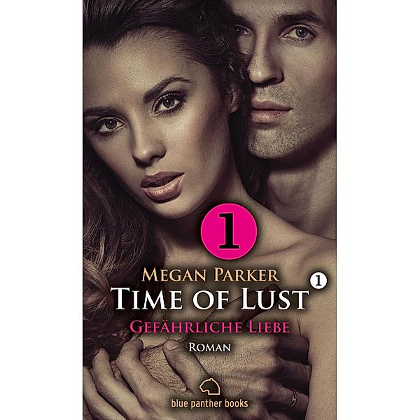 Time of Lust | Band 1 | Teil 1 | Gefährliche Liebe | Erotischer Roman / Time of Lust Romenteile Bd.1, Megan Parker