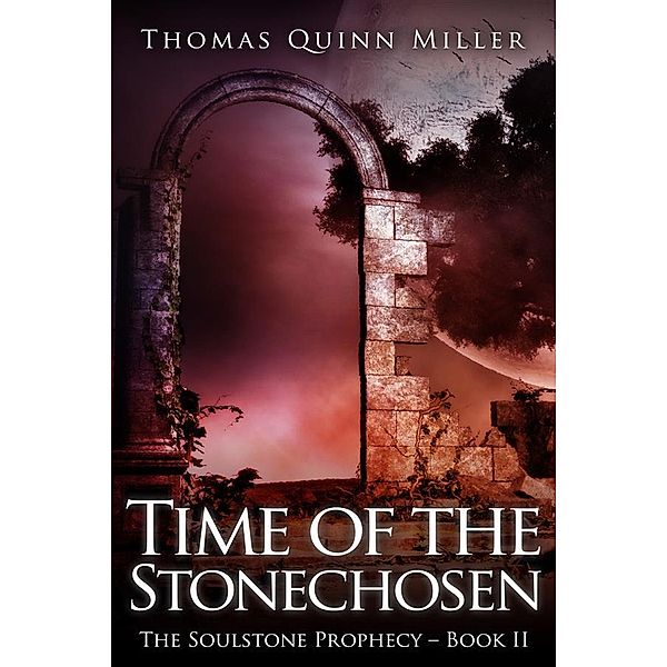 Time Of The Stonechosen / The Soulstone Prophecy Bd.2, Thomas Quinn Miller