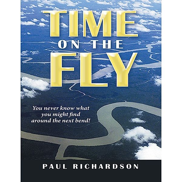 Time On the Fly: You Never Know What You Might Find Around the Next Bend!, Paul Richardson