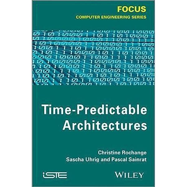 Time-Predictable Architectures, Christine Rochange, Pascal Sainrat, Sascha Uhrig