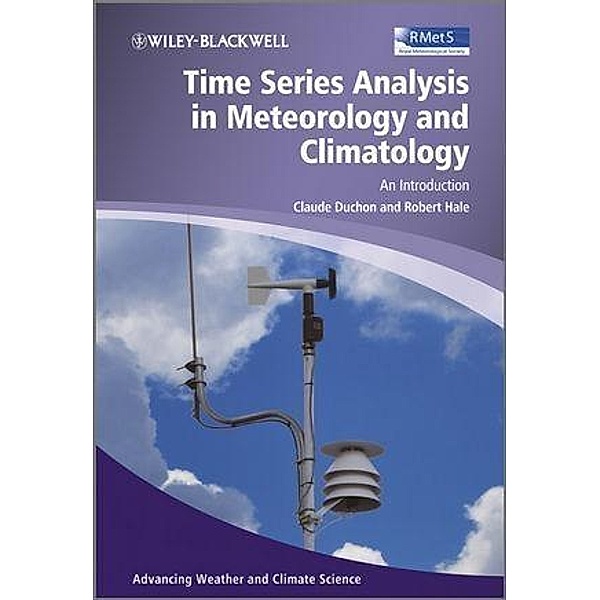 Time Series Analysis in Meteorology and Climatology / Advancing Weather and Climate Science, Claude Duchon, Robert Hale