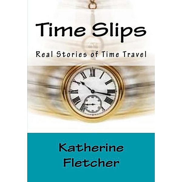 Time Slips: Real Stories of Time Travel, Katherine Fletcher