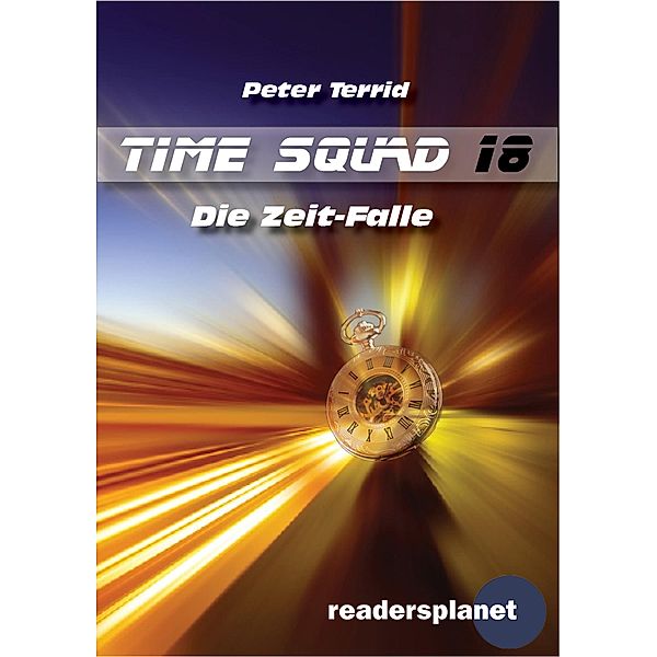 Time Squad 18:  Die Zeit-Falle / Time Squad Bd.18, Peter Terrid