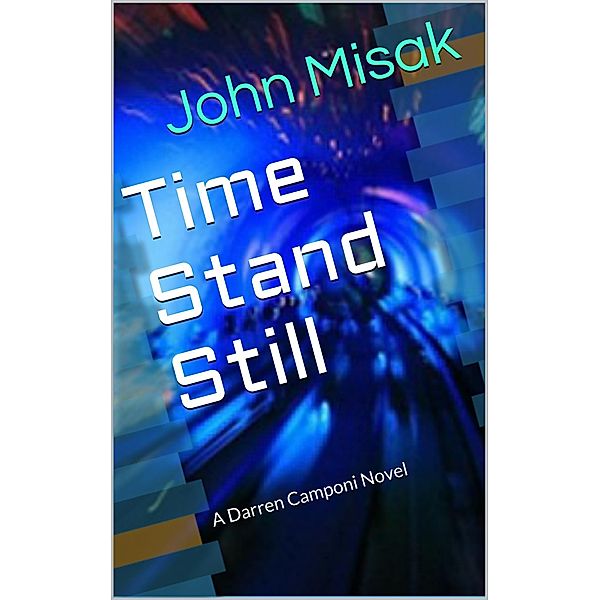 Time Stand Still (Book 1 in the Darren Camponi Detective Series) / John Misak, John Misak