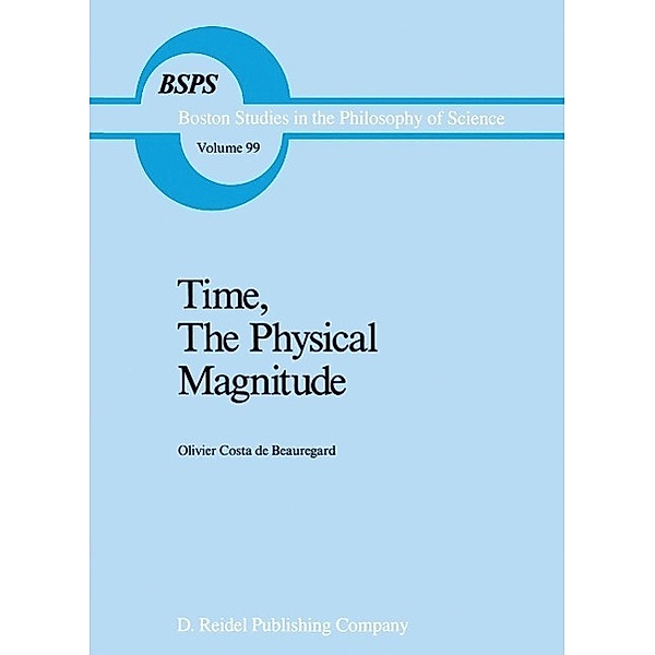 Time, The Physical Magnitude / Boston Studies in the Philosophy and History of Science Bd.99, O. Costa-De-Beauregard