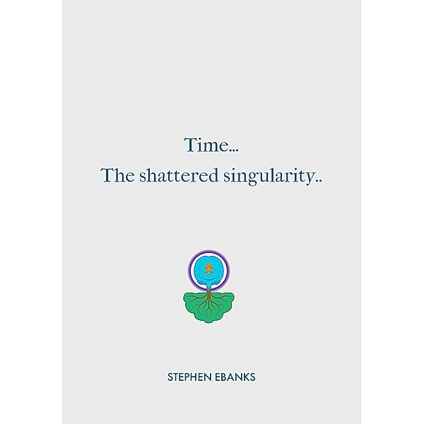 Time.. The Shattered Singularity, Stephen Ebanks