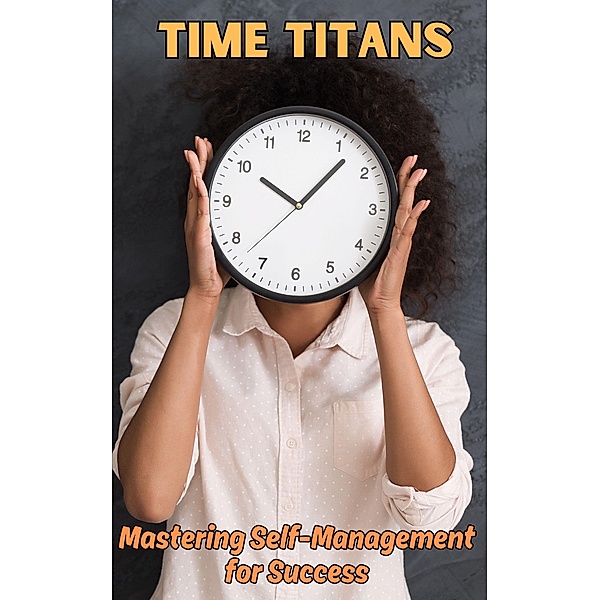 Time Titans : Mastering Self-Management for Success, Ruchini Kaushalya