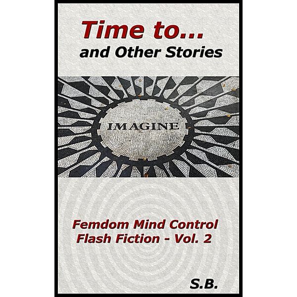 Time to... and Other Stories (Femdom Mind Control Flash Fiction, #2) / Femdom Mind Control Flash Fiction, S. B.