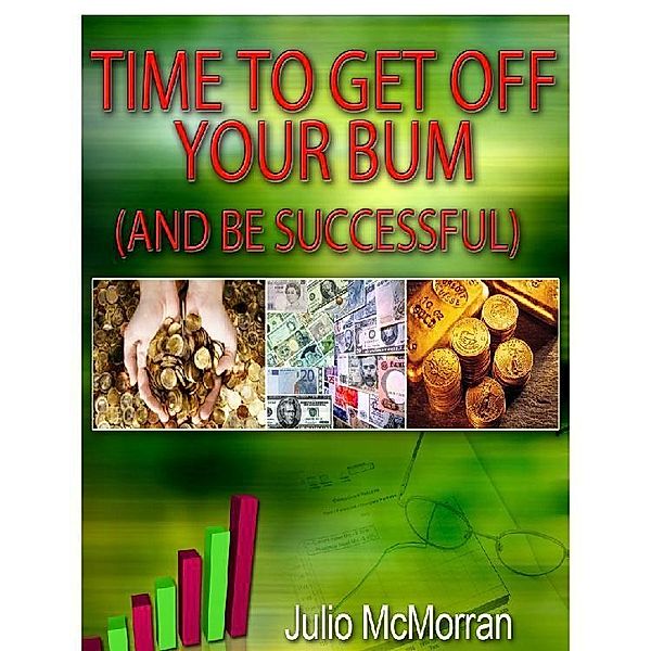 Time to Get Off Your Bum (And Be Successful), Julio Mcmorran