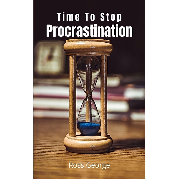 Time To Stop Procrastination, Ross George