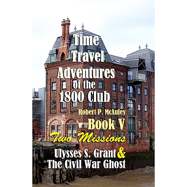 Time Travel Adventures of The 1800 Club: Book V / Robert P McAuley, Robert P McAuley