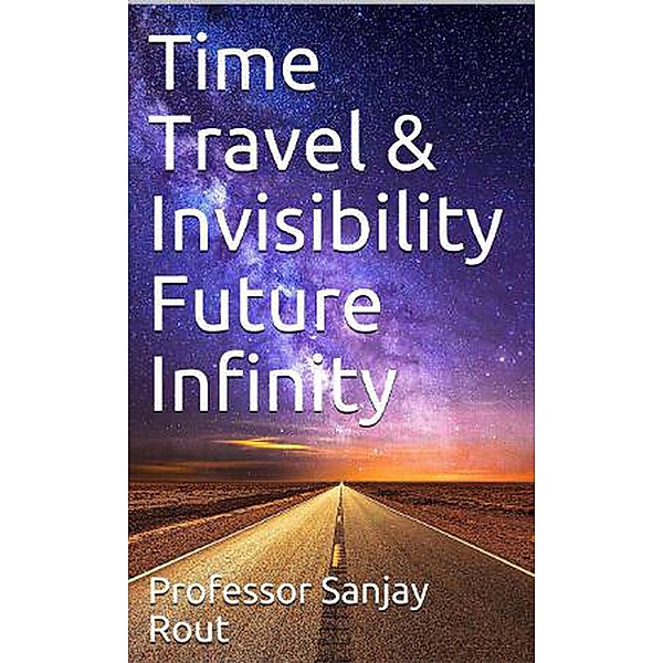 Time Travel & Invisibility Future Infinity, Sanjay Rout