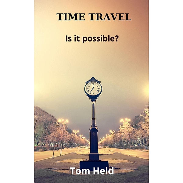 Time Travel, Is it Possible, Tom Held