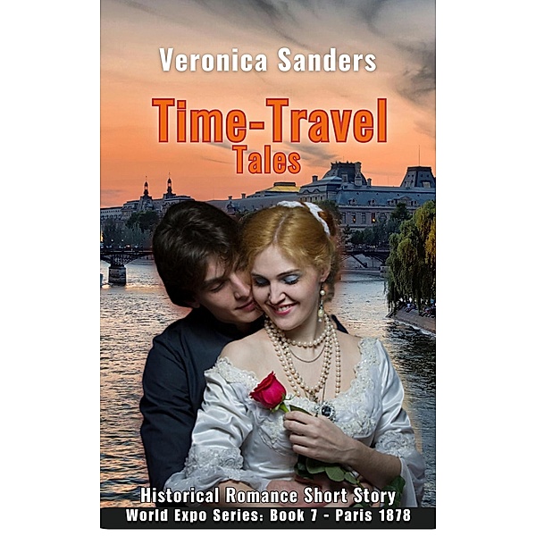 Time-Travel Tales Book 7 - Paris 1878: Historical Romance Short Story (World Expo, #7) / World Expo, Veronica Sanders