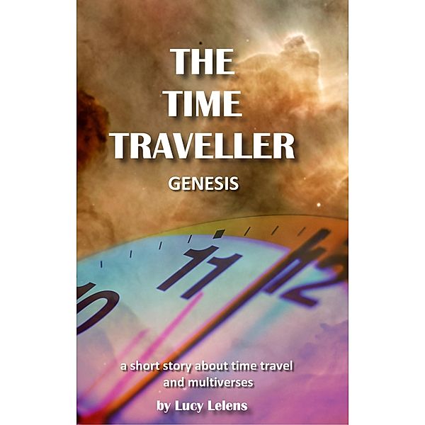 Time Traveller: Genesis. / Lucy Lelens, Lucy Lelens