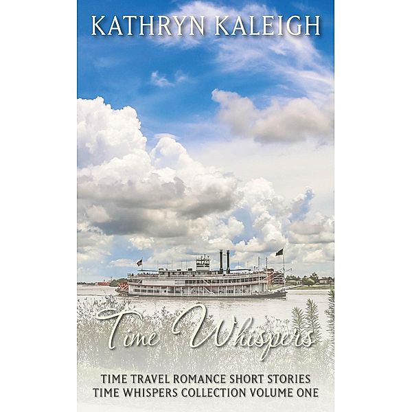 Time Whispers Time Travel Romance Short Stories Collection Volume One, Kathryn Kaleigh