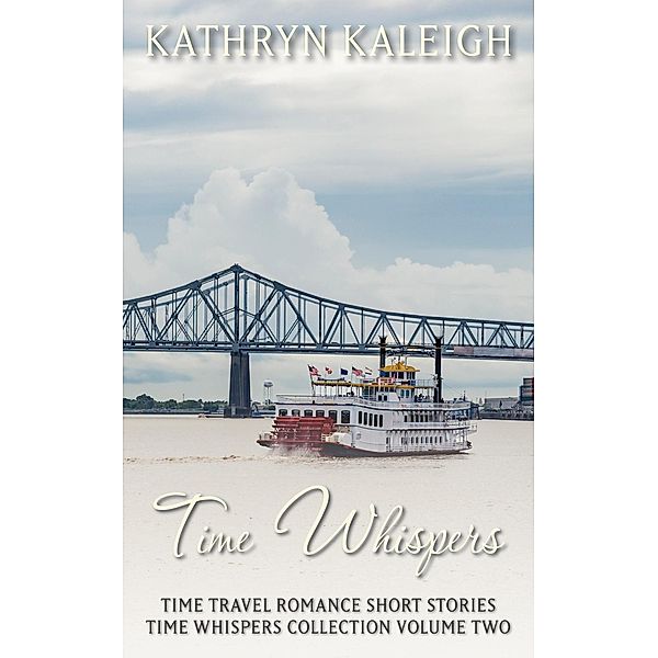 Time Whispers Time Travel Romance Short Stories Collection Volume Two, Kathryn Kaleigh