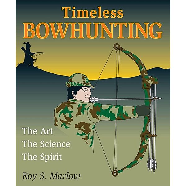 Timeless Bowhunting, Roy S. Marlow