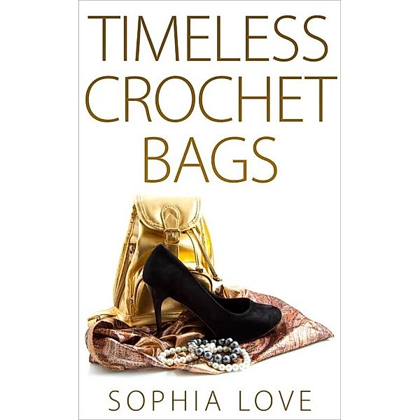 Timeless Crochet Bags, Sophia Love
