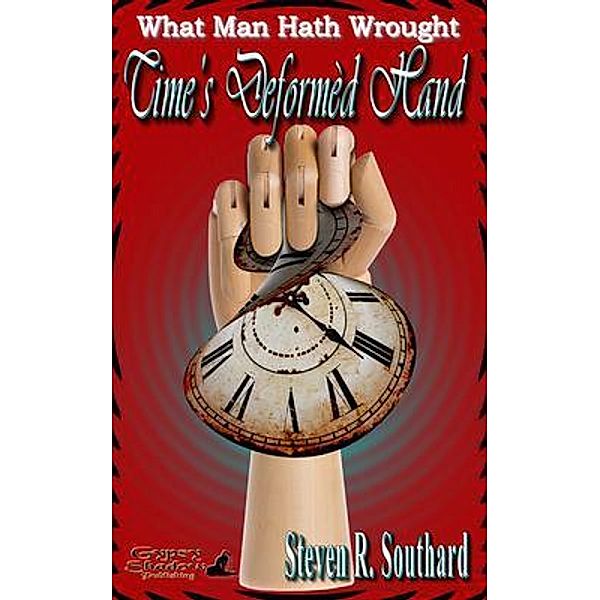 Time's Deformèd Hand / What Man Hath Wrought Bd.12, Steven R. Southard