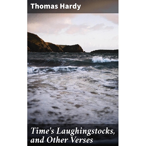 Time's Laughingstocks, and Other Verses, Thomas Hardy