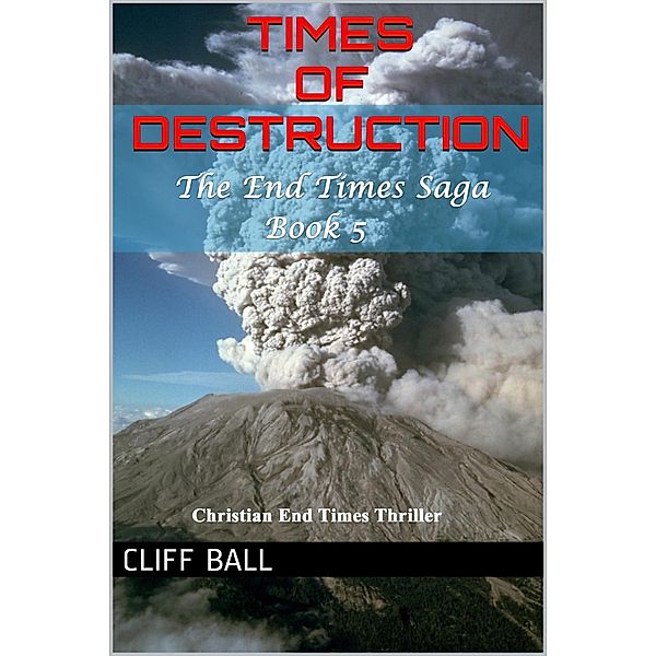 Times of Destruction: A Christian End Times Thriller (The End Times Saga, #5) / The End Times Saga, Cliff Ball