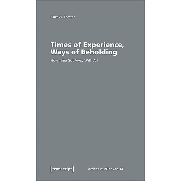 Times of Experience, Ways of Beholding / ArchitekturDenken Bd.15, Kurt Walter Forster
