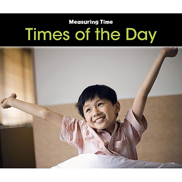 Times of the Day / Raintree Publishers, Tracey Steffora