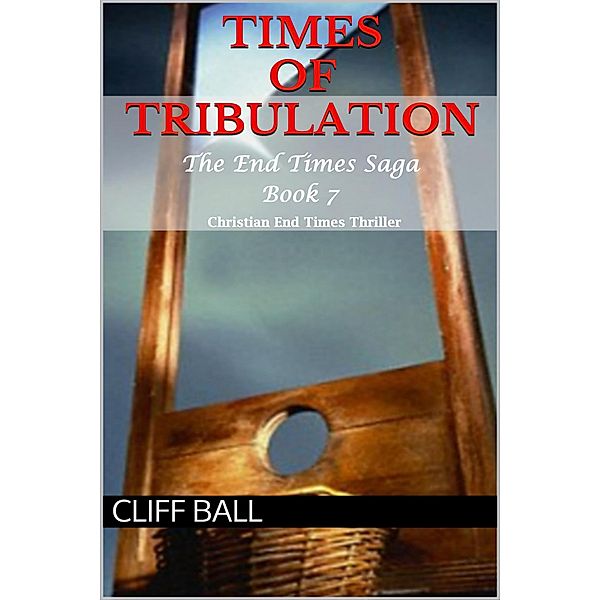 Times of Tribulation: Christian End Times Thriller (The End Times Saga, #7) / The End Times Saga, Cliff Ball