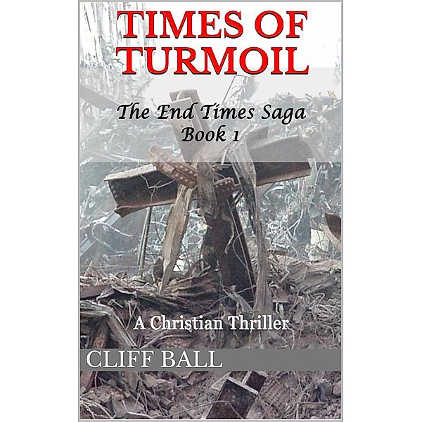 Times of Turmoil: A Christian Thriller (The End Times Saga, #1) / The End Times Saga, Cliff Ball
