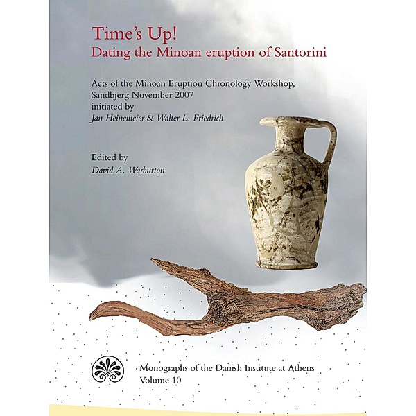 Time's Up! Dating the Minoan Eruption of Santorini / Monographs of the Danish Institute at Athens Bd.10
