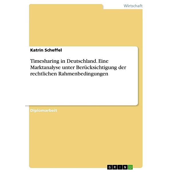 Timesharing in Deutschland - Eine Marktanalyse unter Berücksichtigung der rechtlichen Rahmenbedingungen, Katrin Scheffel
