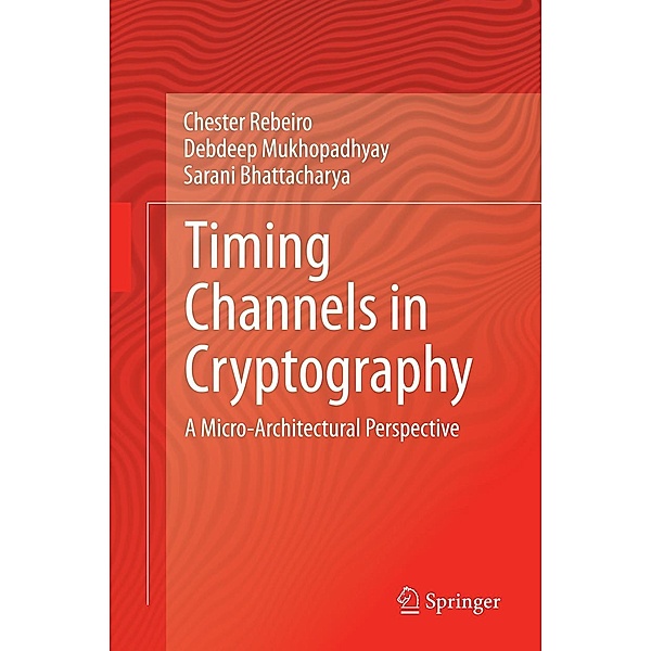 Timing Channels in Cryptography, Chester Rebeiro, Debdeep Mukhopadhyay, Sarani Bhattacharya