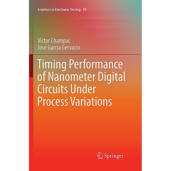 Timing Performance of Nanometer Digital Circuits Under Process Variations, Victor Champac, Jose Garcia Gervacio