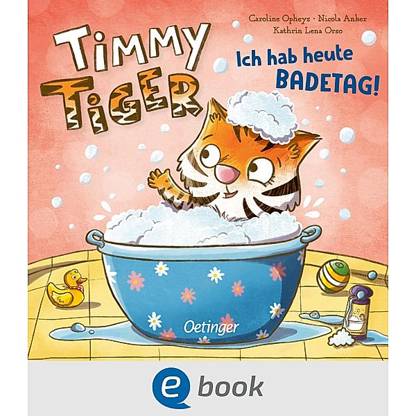 Timmy Tiger. Ich hab heute Badetag! / Timmy Tiger, Kathrin Lena Orso, Nicola Anker