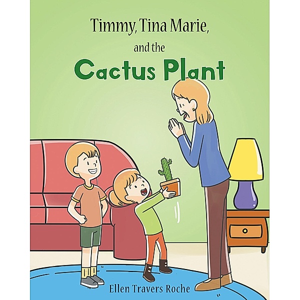 Timmy, Tina Marie, and the Cactus Plant / Christian Faith Publishing, Inc., Ellen Travers Roche