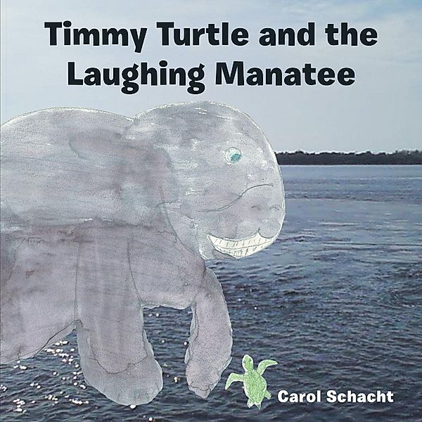 Timmy Turtle and the Laughing Manatee, Carol Schacht