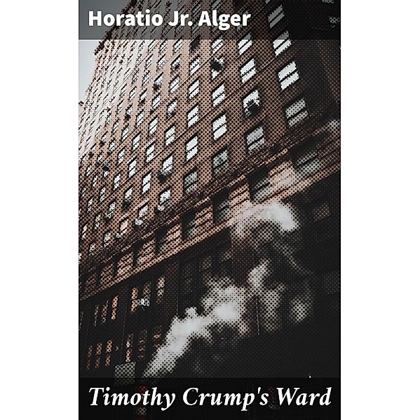 Timothy Crump's Ward, Horatio Jr. Alger