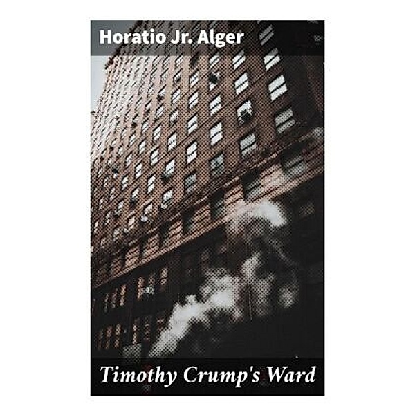 Timothy Crump's Ward, Horatio, Jr. Alger