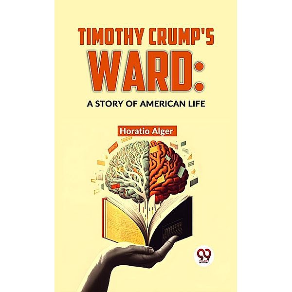 Timothy Crump'S Ward: A Story Of American Life, Horatio Alger