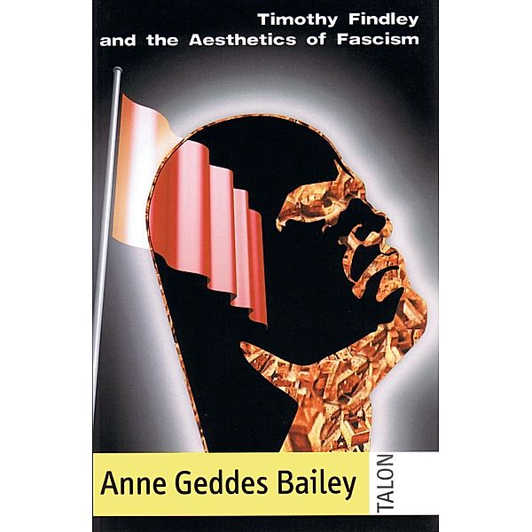 Timothy Findley and the Aesthetics of Fascism / The New Canadian Criticism Series, Anne Geddes Bailey