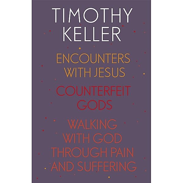 Timothy Keller: Encounters With Jesus, Counterfeit Gods and Walking with God through Pain and Suffering, Timothy Keller
