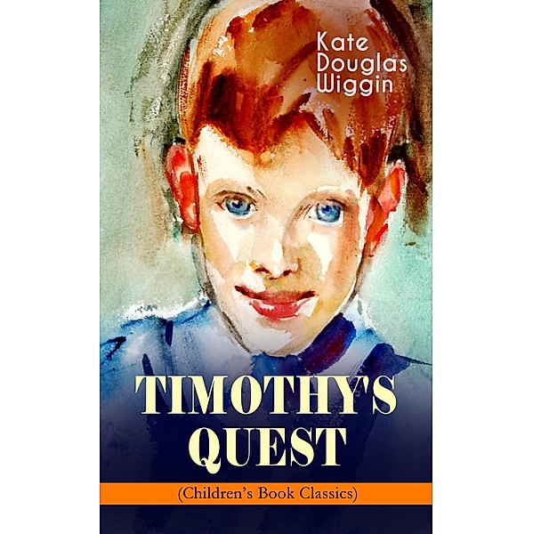 TIMOTHY'S QUEST (Children's Book Classic), Kate Douglas Wiggin