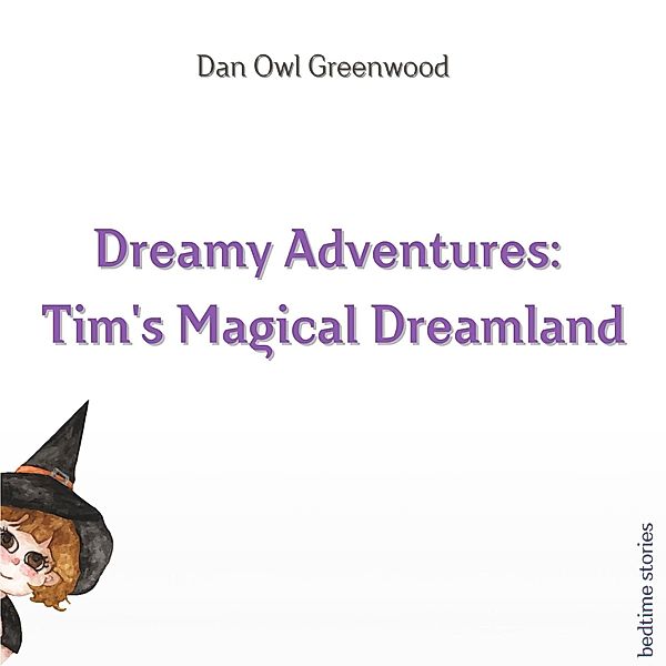 Tim's Magical Dreamland (Dreamy Adventures: Bedtime Stories Collection) / Dreamy Adventures: Bedtime Stories Collection, Dan Owl Greenwood