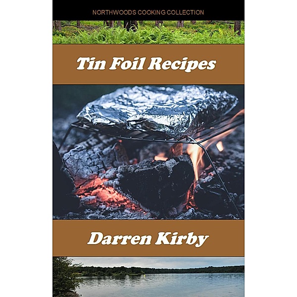 Tin Foil Recipes (Northwoods Cooking Series, #3) / Northwoods Cooking Series, Darren Kirby