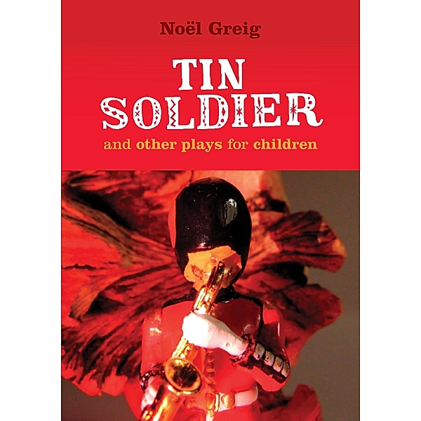 Tin Soldier and Other Plays for Children, Noel Greig, David Johnston, Hans Christian Andersen