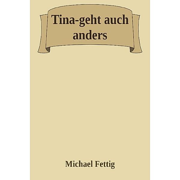 Tina-geht auch anders., Michael Fettig